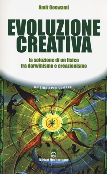 Evoluzione creativa. La soluzione di un fisico tra darwinismo e creazionismo - Amit Goswami - Libro Edizioni Mediterranee 2013 | Libraccio.it