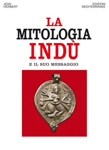 La mitologia indù e il suo messaggio - Jean L. Herbert - Libro Edizioni Mediterranee 2013, Orizzonti dello spirito | Libraccio.it