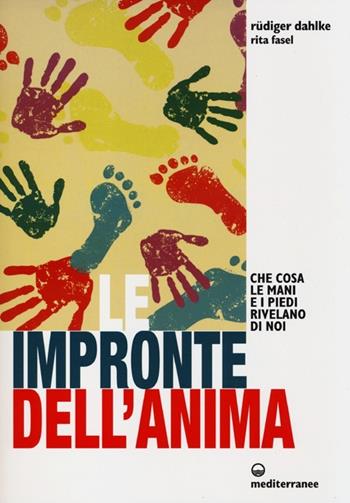 Le impronte dell'anima. Che cosa le mani e i piedi rivelano di noi - Rüdiger Dahlke, Rita Fasel - Libro Edizioni Mediterranee 2013, L'altra medicina | Libraccio.it