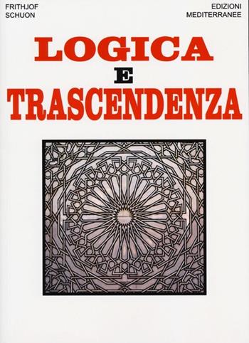 Logica e trascendenza - Frithjof Schuon - Libro Edizioni Mediterranee 2013, Orizzonti dello spirito | Libraccio.it