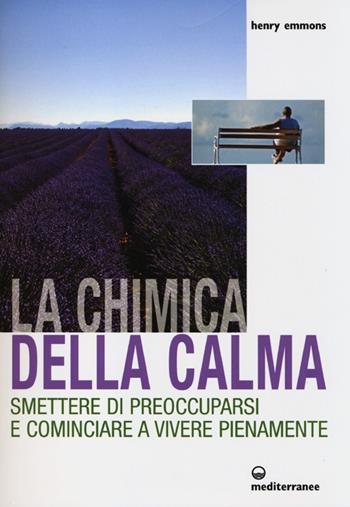 La chimica della calma. Smettere di preoccuparsi e cominciare a vivere pienamente - Henry Emmons - Libro Edizioni Mediterranee 2013, L'altra medicina | Libraccio.it