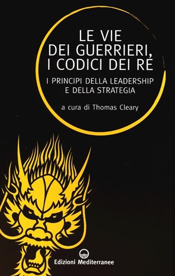 Le vie dei guerrieri, i codici dei re. I principi della leadership e della strategia  - Libro Edizioni Mediterranee 2013, Sapere d'Oriente | Libraccio.it
