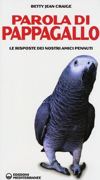 Parola di pappagallo. Le risposte dei nostri amici pennuti - Betty Jean Craige - Libro Edizioni Mediterranee 2013, Gli animali e noi | Libraccio.it