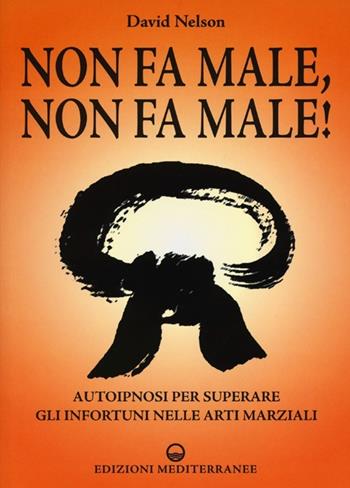 Non fa male, non fa male! Autoipnosi per superare gli infortuni nelle arti marziali - David Nelson - Libro Edizioni Mediterranee 2013, Arti marziali | Libraccio.it
