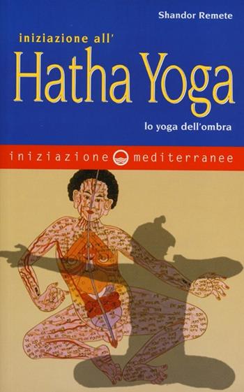 Iniziazione all'Hatha Yoga. Lo yoga dell'ombra - Shandor Remete - Libro Edizioni Mediterranee 2013, Iniziazione | Libraccio.it