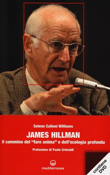 James Hillman. Il cammino del «fare anima» e dell'ecologia profonda. Con DVD - Selene Calloni Williams - Libro Edizioni Mediterranee 2013 | Libraccio.it