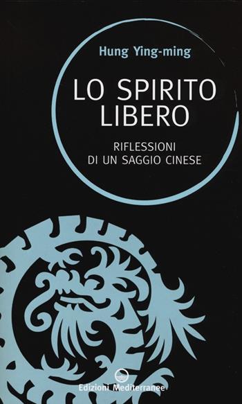 Lo spirito libero. Riflessioni di un saggio cinese - Ying-ming Hung - Libro Edizioni Mediterranee 2013, Sapere d'Oriente | Libraccio.it