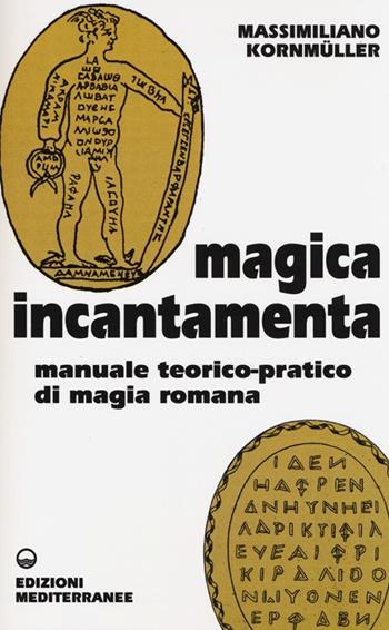 Magica incantamenta. Manuale teorico-pratico di magia romana - Massimiliano Kornmüller - Libro Edizioni Mediterranee 2013, Biblioteca magica | Libraccio.it