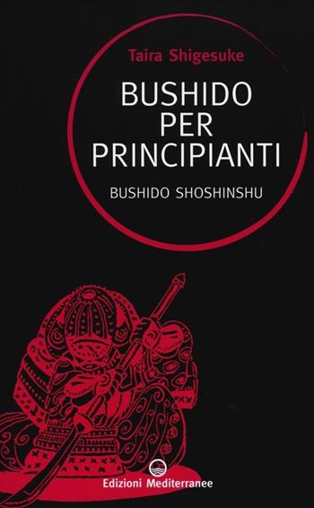 Bushido per principianti. Bushido Shoshinshu - Shigesuke Taira - Libro Edizioni Mediterranee 2013, Sapere d'Oriente | Libraccio.it