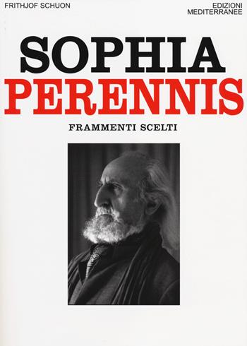 Sophia Perennis. Frammenti scelti - Frithjof Schuon - Libro Edizioni Mediterranee 2014, Orizzonti dello spirito | Libraccio.it