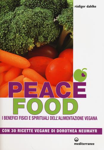Peace food. I benefici fisici e spirituali dell'alimentazione vegana. Con 30 ricette di Dorothea Neumayr - Rüdiger Dahlke - Libro Edizioni Mediterranee 2014, L' altra medicina | Libraccio.it
