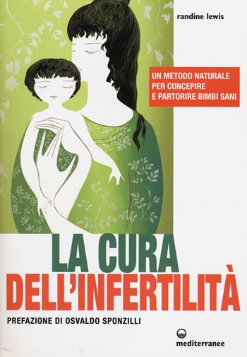 La cura dell'infertilità. Un metodo naturale per concepire e partorire bimbi sani - Randine Lewis - Libro Edizioni Mediterranee 2014, L' altra medicina | Libraccio.it
