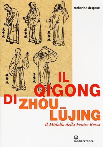 Il Qigong di Zhou Lüjing. Il Midollo della Fenice Rossa - Catherine Despeux - Libro Edizioni Mediterranee 2014 | Libraccio.it
