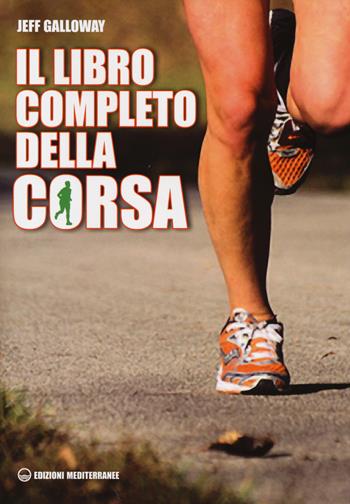 Il libro completo della corsa - Jeff Galloway - Libro Edizioni Mediterranee 2014, Sport | Libraccio.it