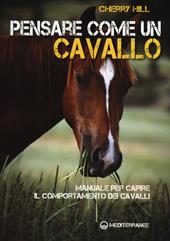 Pensare come un cavallo. Manuale per capire il comportamento dei cavalli