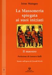 La massoneria spiegata ai suoi iniziati. Vol. 3: Il maestro. Basato sull'opera di Oswald Wirth.