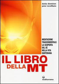 Il libro della MT. Meditazione trascendentale: la scoperta del sé nella vita quotidiana - Denise Denniston, Peter McWilliams - Libro Edizioni Mediterranee 2014, L' altra medicina | Libraccio.it