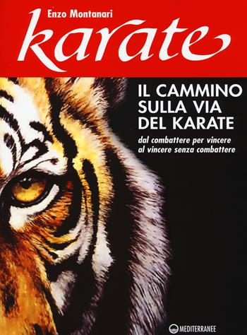 Il cammino sulla via del karate. Dal combattere per vincere al vincere senza combattere - Enzo Montanari - Libro Edizioni Mediterranee 2014, Arti marziali | Libraccio.it