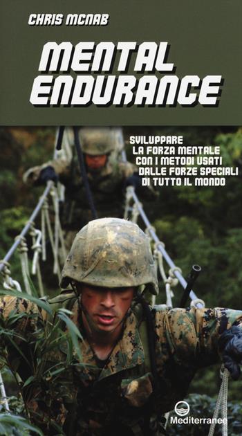 Mental endurance. Sviluppare la forza mentale con i metodi usati dalle forze speciali di tutto il mondo - Chris McNab - Libro Edizioni Mediterranee 2014 | Libraccio.it