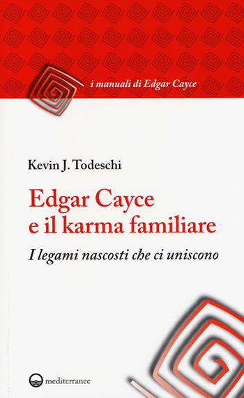 Edgar Cayce e il karma familiare. I legami nascosti che ci uniscono - Kevin J. Todeschi - Libro Edizioni Mediterranee 2014, I manuali di Edgar Cayce | Libraccio.it