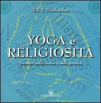 Yoga e religiosità. Incontri sulla teoria e sulla pratica - T. K. Desikachar - Libro Edizioni Mediterranee 2014, Yoga, zen, meditazione | Libraccio.it