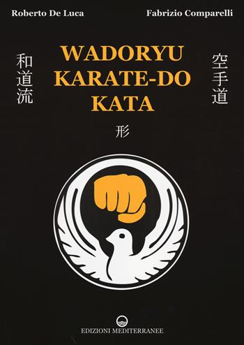 Wadoryu karate-do kata - Roberto De Luca, Fabrizio Comparelli - Libro Edizioni Mediterranee 2014, Arti marziali | Libraccio.it