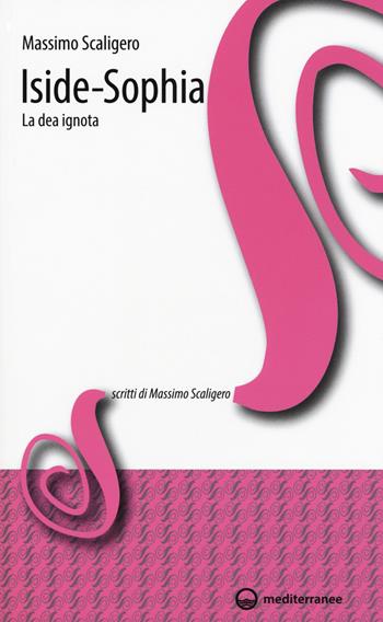 Iside-Sophia. La dea ignota - Massimo Scaligero - Libro Edizioni Mediterranee 2015, Scritti di Massimo Scaligero | Libraccio.it