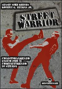 Street warrior. Condizionamento fisico per il combattimento di strada - Mike Reeves, Robert G. jr. Yetman - Libro Edizioni Mediterranee 2014, Arti marziali | Libraccio.it