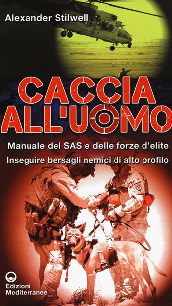 Caccia all'uomo. Manuale del SAS e delle forze d'elite. Inseguire bersagli nemici di alto profilo - Alexander Stilwell - Libro Edizioni Mediterranee 2015 | Libraccio.it