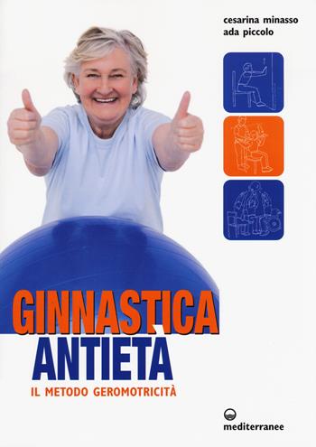 Ginnastica antietà. Il metodo geromotricità - Cesarina Minasso, Ada Piccolo - Libro Edizioni Mediterranee 2015, L'altra medicina | Libraccio.it