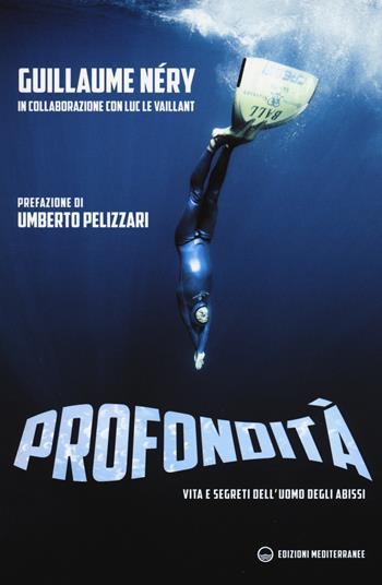 Profondità. Vita e segreti dell'uomo degli abissi - Guillaume Néry, Luc Le Vaillant - Libro Edizioni Mediterranee 2015, Sport | Libraccio.it