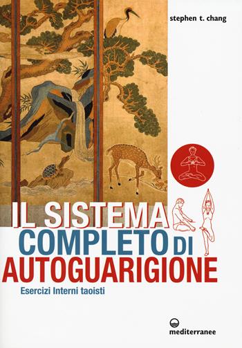 Il sistema completo di autoguarigione. Esercizi interni taoisti - Stephen T. Chang - Libro Edizioni Mediterranee 2015, L' altra medicina | Libraccio.it