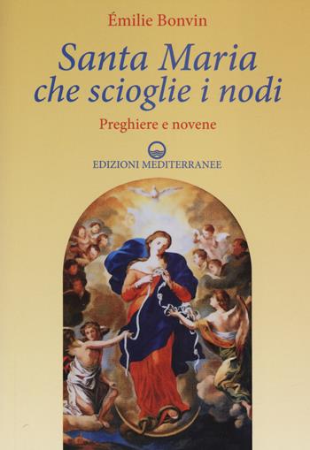 Santa Maria che scioglie i nodi. Preghiere e novene - Émilie Bonvin - Libro Edizioni Mediterranee 2015 | Libraccio.it