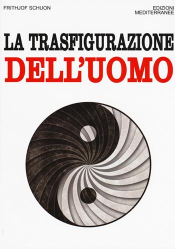 La trasfigurazione dell'uomo - Frithjof Schuon - Libro Edizioni Mediterranee 2016, Orizzonti dello spirito | Libraccio.it