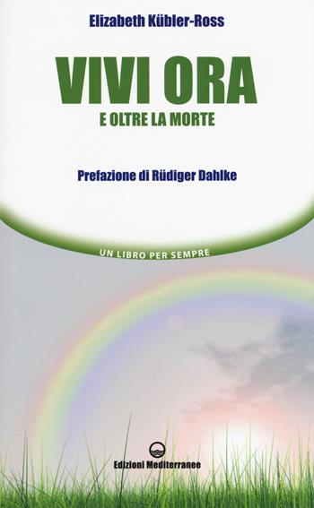 Vivi ora e oltre la morte - Elisabeth Kübler-Ross - Libro Edizioni Mediterranee 2016, Un libro per sempre | Libraccio.it