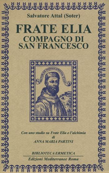 Frate Elia compagno di san Francesco. Con uno studio su Frate Elia e l'alchimia di Anna Maria Partini - Salvatore Attal - Libro Edizioni Mediterranee 2016, Biblioteca ermetica | Libraccio.it