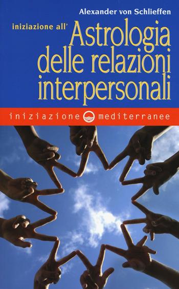 Iniziazione all'astrologia delle relazioni interpersonali - Alexander Von Schlieffen - Libro Edizioni Mediterranee 2016, Iniziazione | Libraccio.it