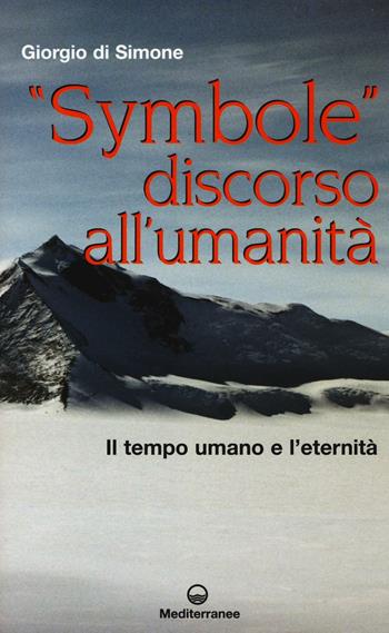 «Symbole» discorso all'umanità. Il tempo umano e l'eternità - Giorgio Di Simone - Libro Edizioni Mediterranee 2016 | Libraccio.it
