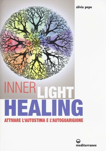 Inner Light Healing. Attivare l'autostima e l'autoguarigione - Silvia Pepe - Libro Edizioni Mediterranee 2016, L'altra medicina | Libraccio.it