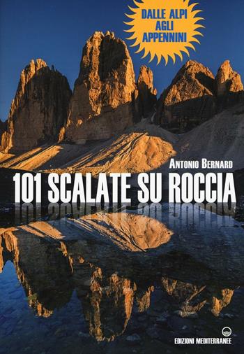 101 scalate su roccia. Dalle Alpi agli Appennini - Antonio Bernard - Libro Edizioni Mediterranee 2016, Arrampicata, alpinismo, trekking | Libraccio.it