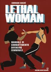 Lethal woman. Manuale di combattimento difensivo femminile. Come mettere K.O. un agressore in pochi secondi