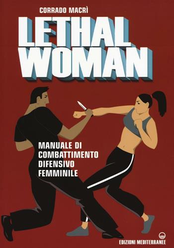 Lethal woman. Manuale di combattimento difensivo femminile. Come mettere K.O. un agressore in pochi secondi - Corrado Macrì - Libro Edizioni Mediterranee 2016, Arti marziali | Libraccio.it