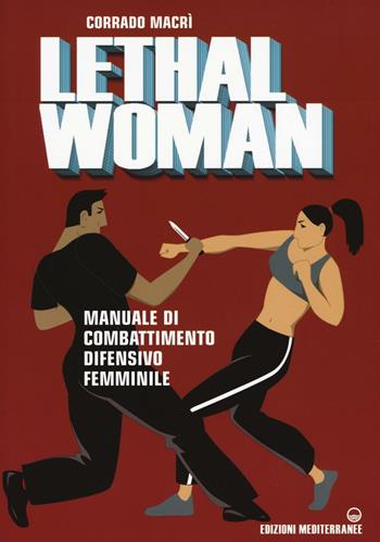 Lethal woman. Manuale di combattimento difensivo femminile. Come mettere K.O. un agressore in pochi secondi - Corrado Macrì - Libro Edizioni Mediterranee 2016, Arti marziali | Libraccio.it