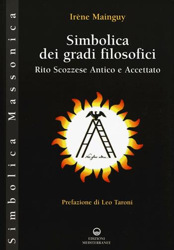 Simbolica dei gradi filosofici. Rito scozzese antico e accettato - Irène Mainguy - Libro Edizioni Mediterranee 2016, Simbolica massonica | Libraccio.it