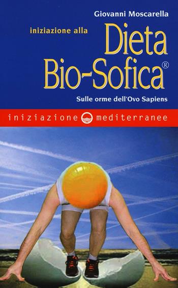 Iniziazione alla dieta bio-sofica®. Sulle orme dell'Ovo Sapiens - Giovanni Moscarella - Libro Edizioni Mediterranee 2016, Iniziazione | Libraccio.it