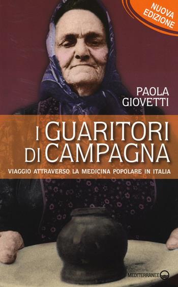 I guaritori di campagna. Viaggio attraverso la medicina popolare in Italia - Paola Giovetti - Libro Edizioni Mediterranee 2016, Esoterismo | Libraccio.it