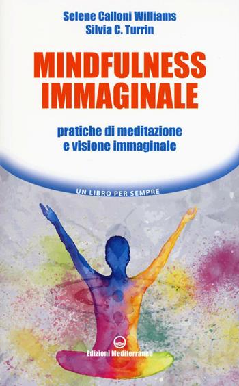 Mindfulness immaginale. Pratiche di meditazione e visione immaginale - Selene Calloni Williams, Silvia C. Turrin - Libro Edizioni Mediterranee 2016, Un libro per sempre | Libraccio.it