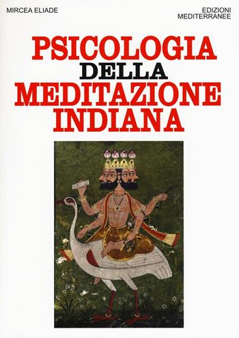 Psicologia della meditazione indiana - Mircea Eliade - Libro Edizioni Mediterranee 2017, Orizzonti dello spirito | Libraccio.it