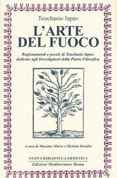 L' arte del fuoco. Ragionamenti e poesie di Teuchasio Iapav dedicate agli investigatori della pietra filosofica
