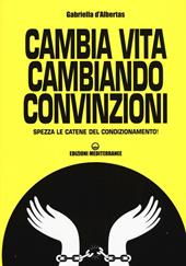 Cambia la vita cambiando convinzioni. Spezza le catene del condizionamento!